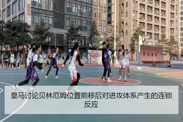 皇马讨论贝林厄姆位置前移后对进攻体系产生的连锁反应