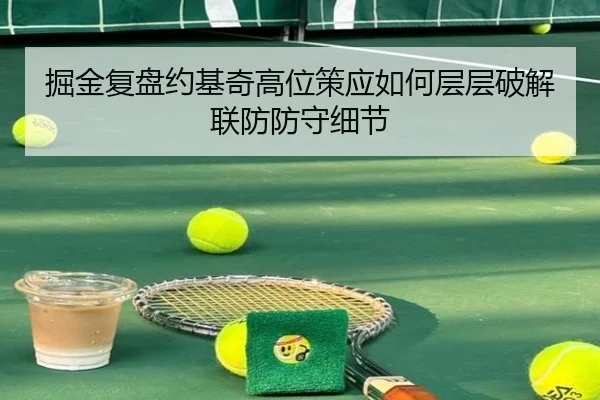 掘金复盘约基奇高位策应如何层层破解联防防守细节